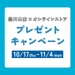 【豊川本店×オンラインストア】連動プレゼントキャンペーン開催！